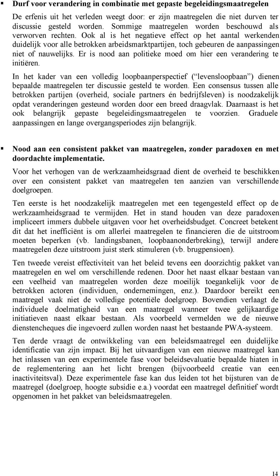 Ook al is het negatieve effect op het aantal werkenden duidelijk voor alle betrokken arbeidsmarktpartijen, toch gebeuren de aanpassingen niet of nauwelijks.