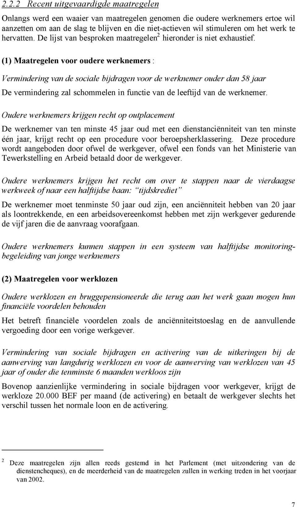 (1) Maatregelen voor oudere werknemers : Vermindering van de sociale bijdragen voor de werknemer ouder dan 58 jaar De vermindering zal schommelen in functie van de leeftijd van de werknemer.