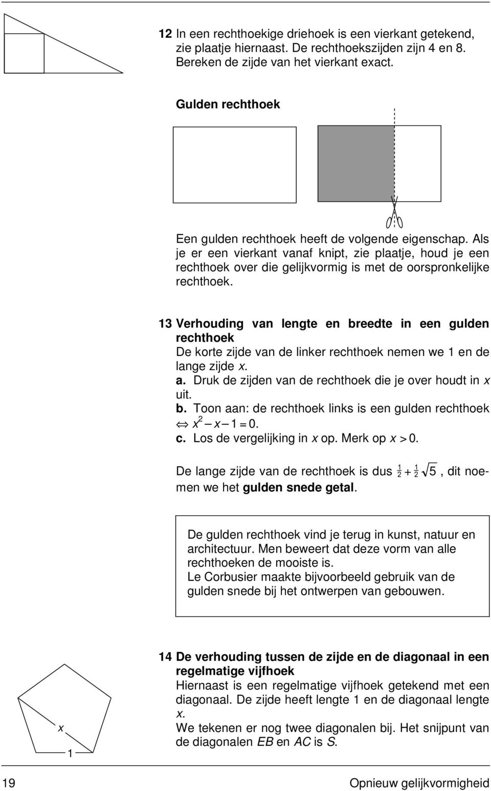 Verhouding vn lengte en reedte in een gulden rechthoek De korte zijde vn de linker rechthoek nemen we en de lnge zijde.. Druk de zijden vn de rechthoek die je over houdt in uit.