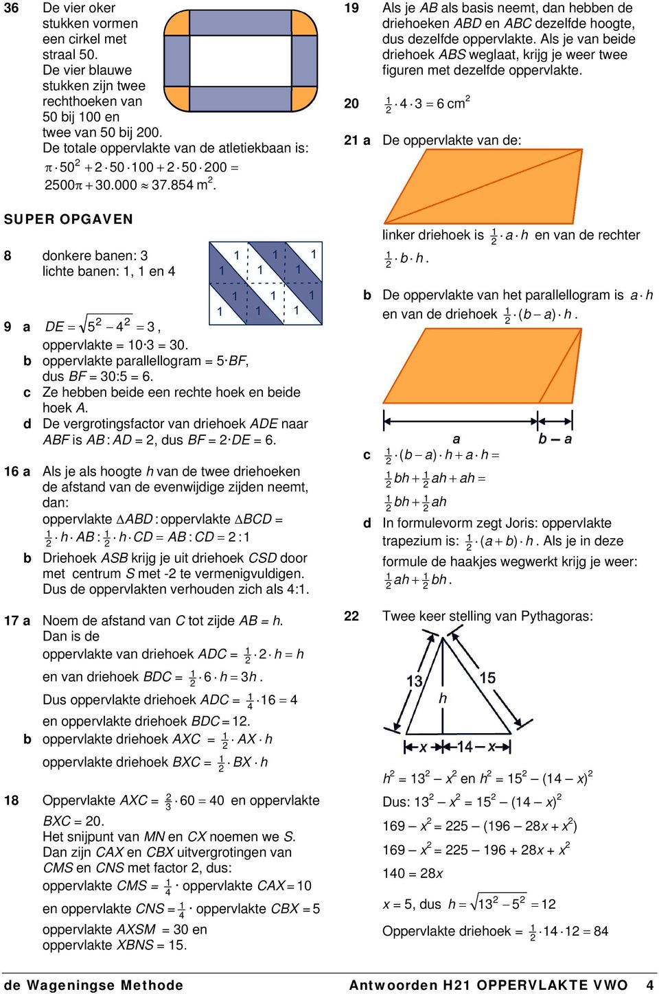 b oppervlakte parallellogram = 5 BF, dus BF = 0:5 = 6. c Ze hebben beide een rechte hoek en beide hoek A. d De vergrotingsfactor van driehoek ADE naar ABF is AB:AD =, dus BF = DE = 6.