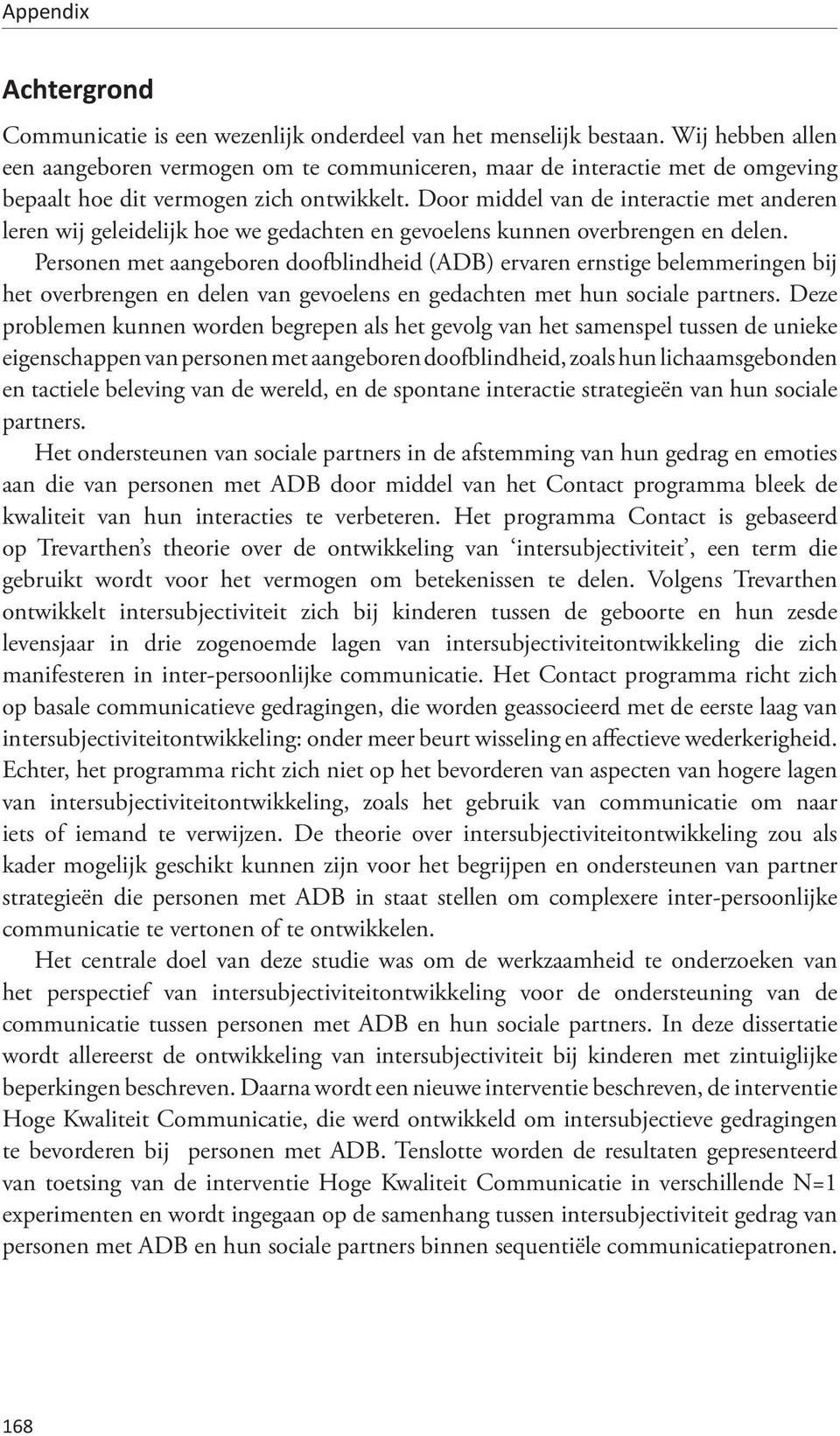 Door middel van de interactie met anderen leren wij geleidelijk hoe we gedachten en gevoelens kunnen overbrengen en delen.