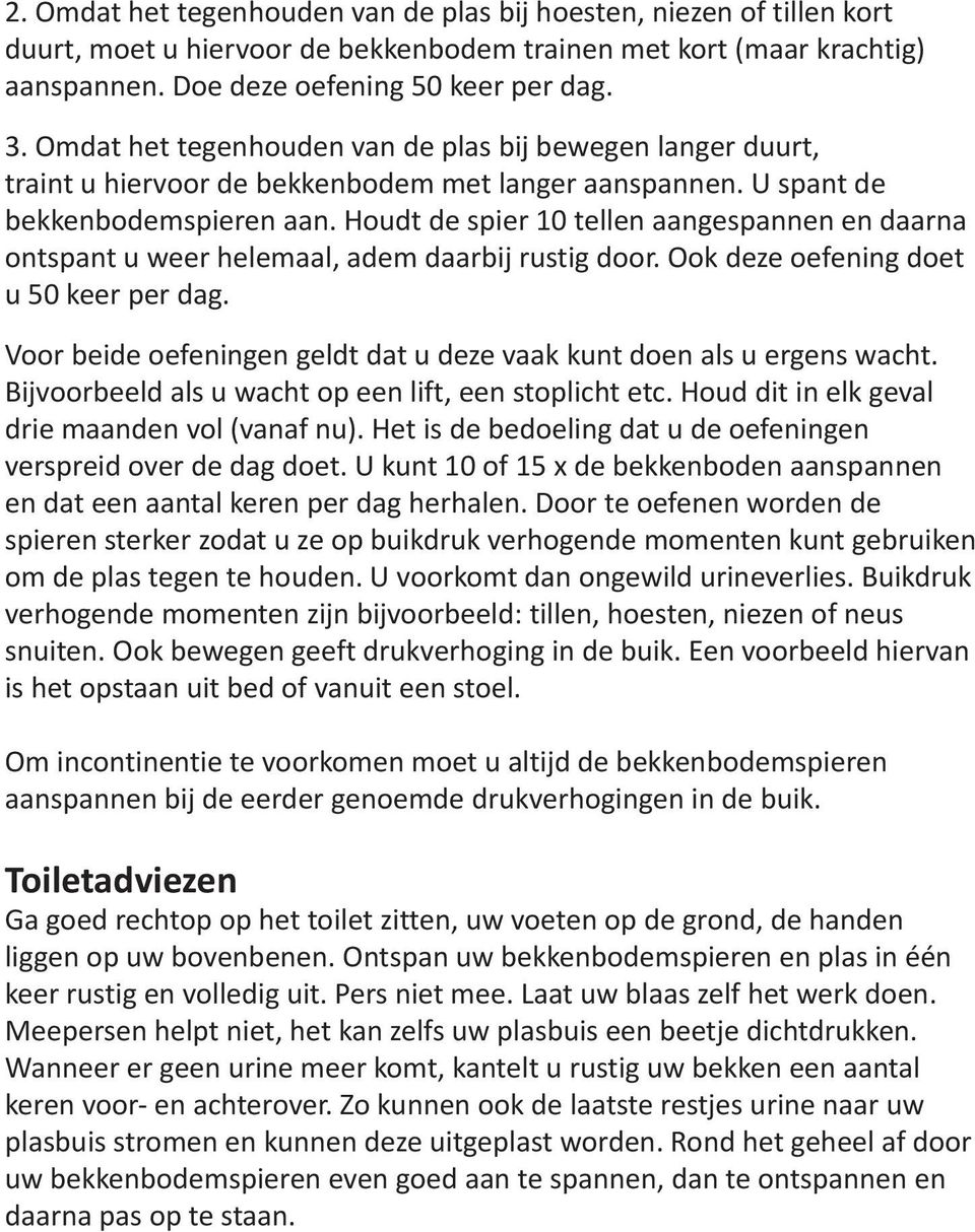 Houdt de spier 10 tellen aangespannen en daarna ontspant u weer helemaal, adem daarbij rustig door. Ook deze oefening doet u 50 keer per dag.