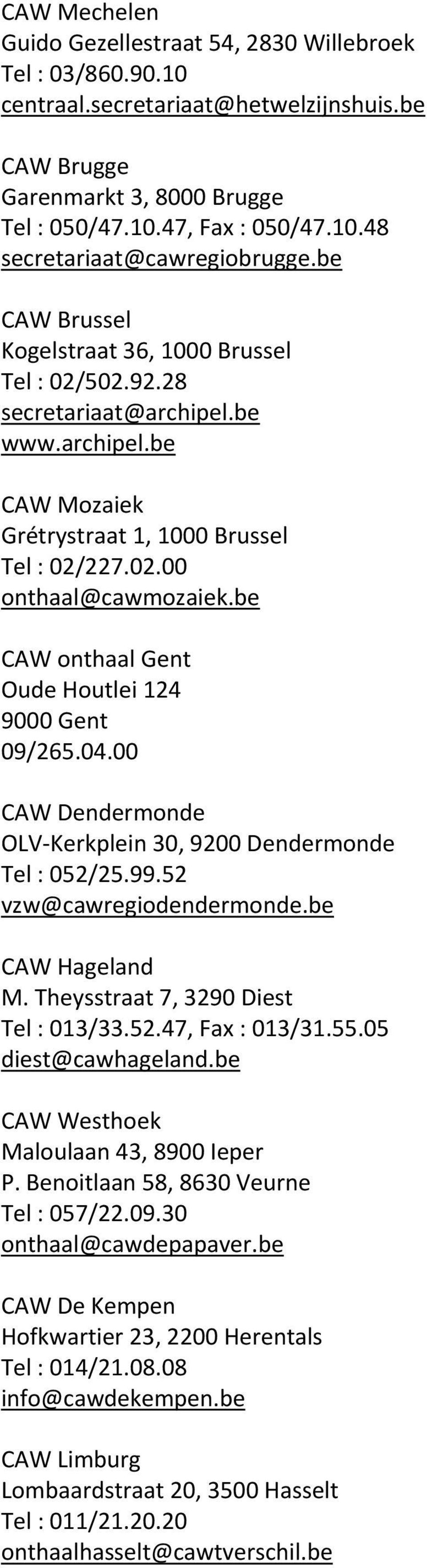 be CAW onthaal Gent Oude Houtlei 124 9000 Gent 09/265.04.00 CAW Dendermonde OLV Kerkplein 30, 9200 Dendermonde Tel : 052/25.99.52 vzw@cawregiodendermonde.be CAW Hageland M.