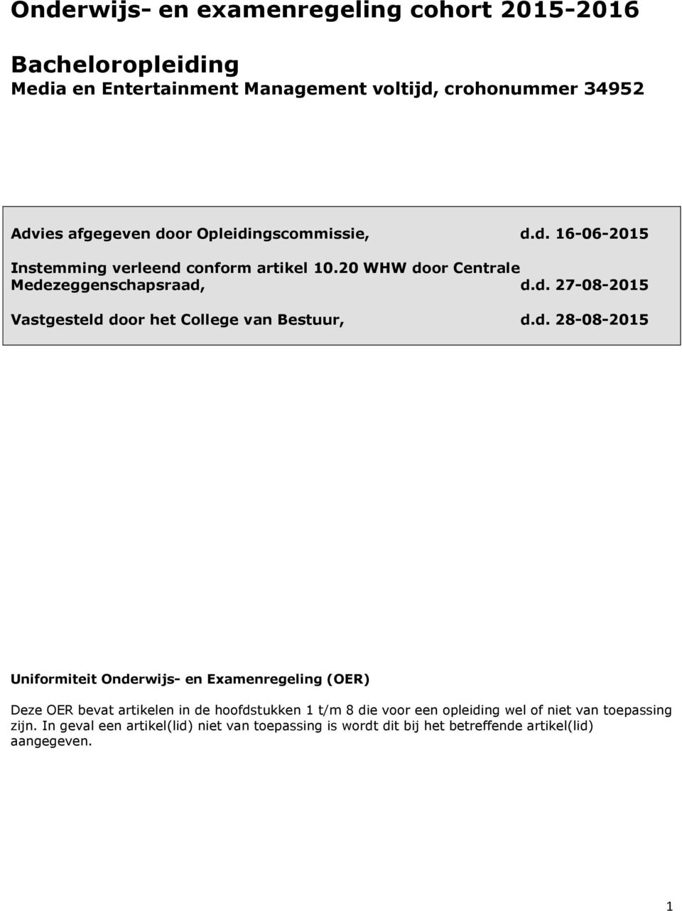 d. 28-08-2015 Uniformiteit Onderwijs- en Examenregeling (OER) Deze OER bevat artikelen in de hoofdstukken 1 t/m 8 die voor een opleiding wel of niet