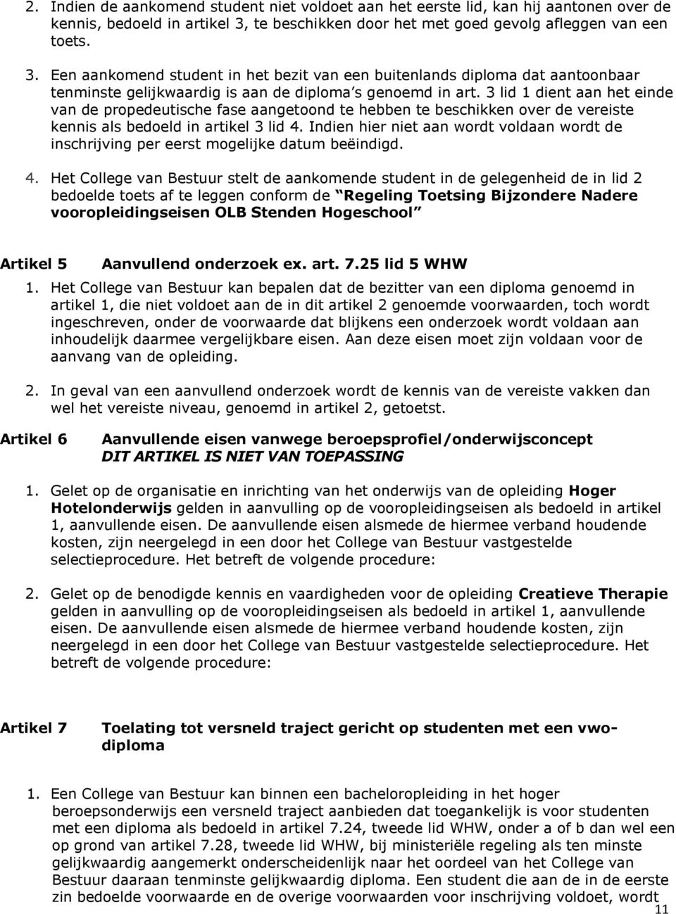 Een aankomend student in het bezit van een buitenlands diploma dat aantoonbaar tenminste gelijkwaardig is aan de diploma s genoemd in art.