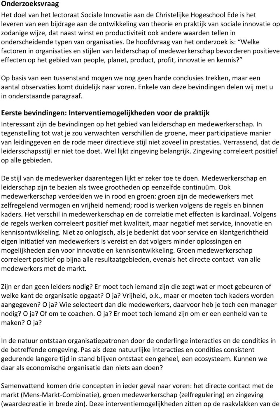 De hoofdvraag van het onderzoek is: Welke factoren in organisaties en stijlen van leiderschap of medewerkerschap bevorderen positieve effecten op het gebied van people, planet, product, profit,