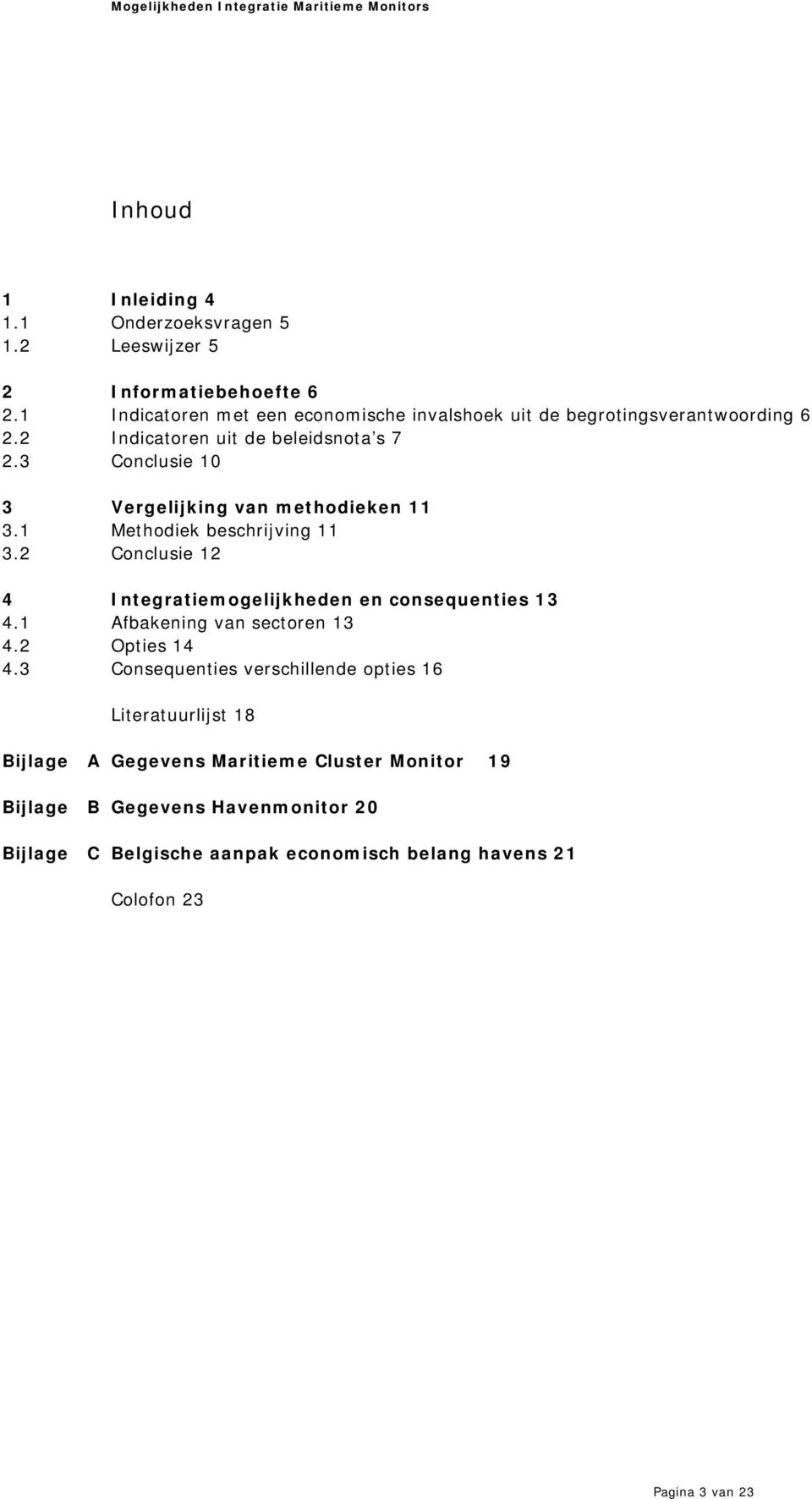 3 Conclusie 10 3 Vergelijking van methodieken 11 3.1 Methodiek beschrijving 11 3.2 Conclusie 12 4 Integratiemogelijkheden en consequenties 13 4.