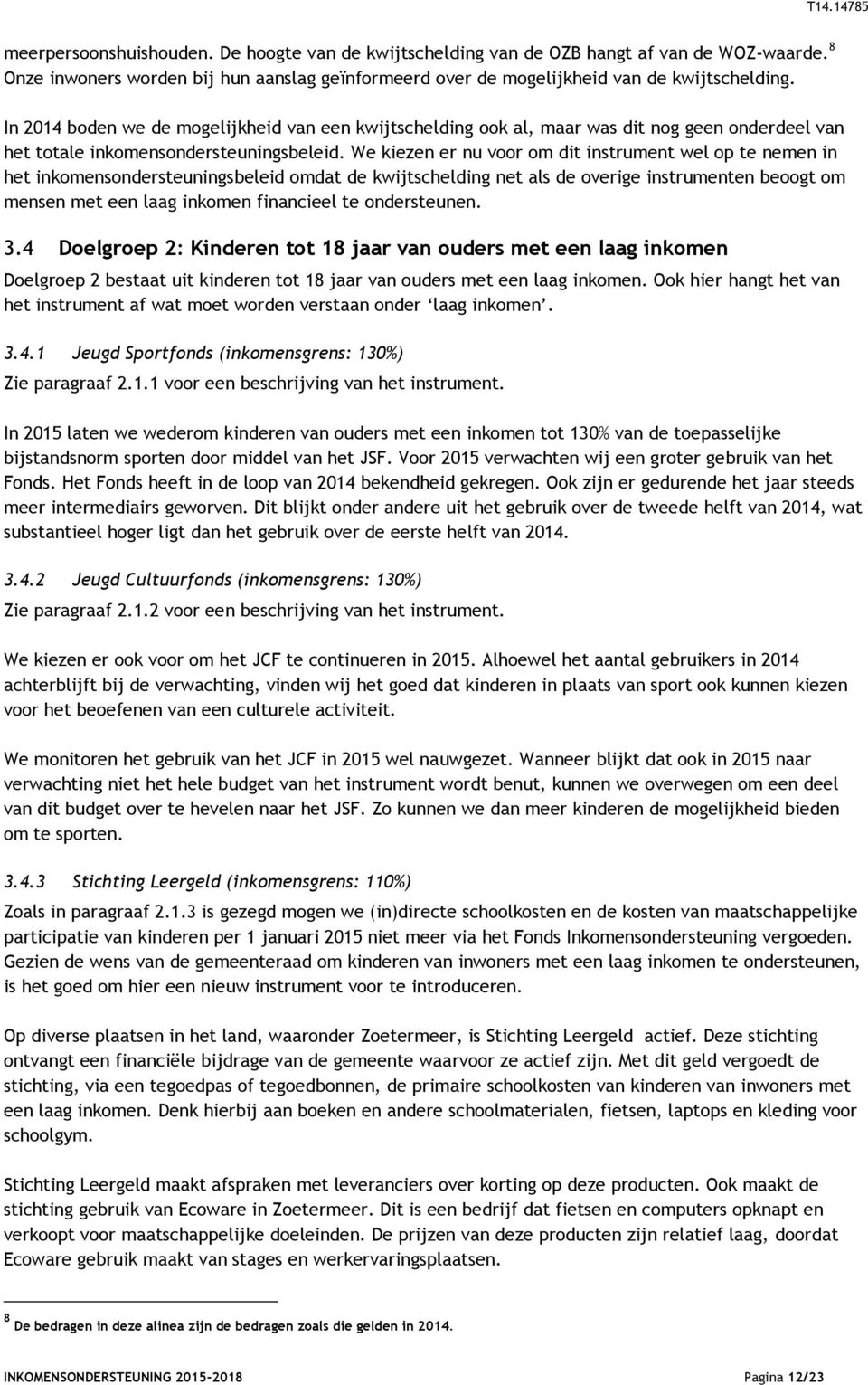 We kiezen er nu voor om dit instrument wel op te nemen in het inkomensondersteuningsbeleid omdat de kwijtschelding net als de overige instrumenten beoogt om mensen met een laag inkomen financieel te