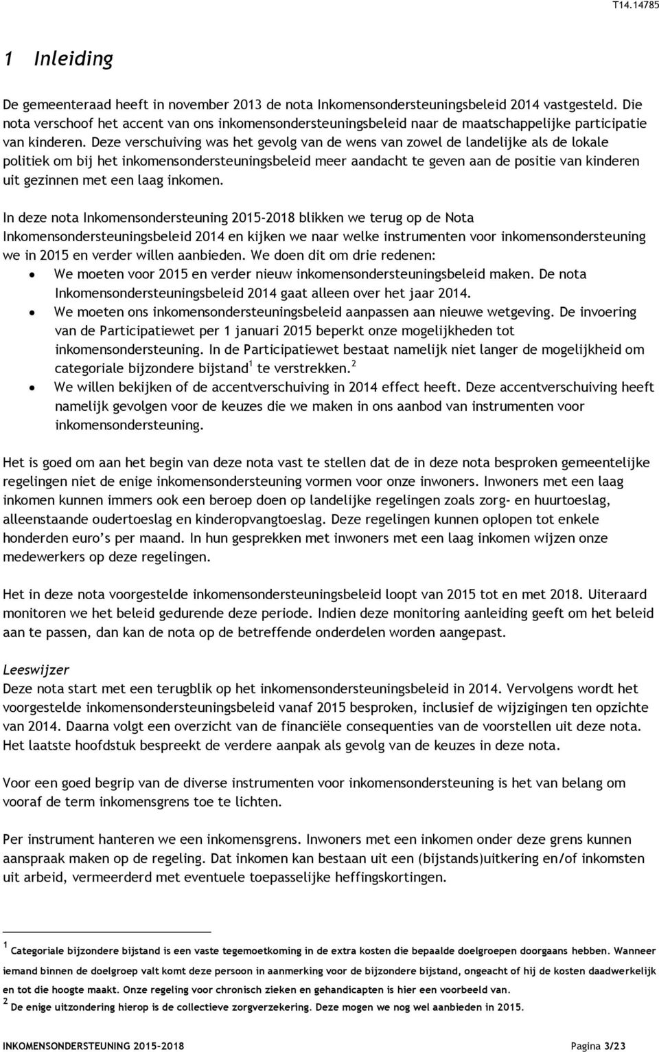 Deze verschuiving was het gevolg van de wens van zowel de landelijke als de lokale politiek om bij het inkomensondersteuningsbeleid meer aandacht te geven aan de positie van kinderen uit gezinnen met