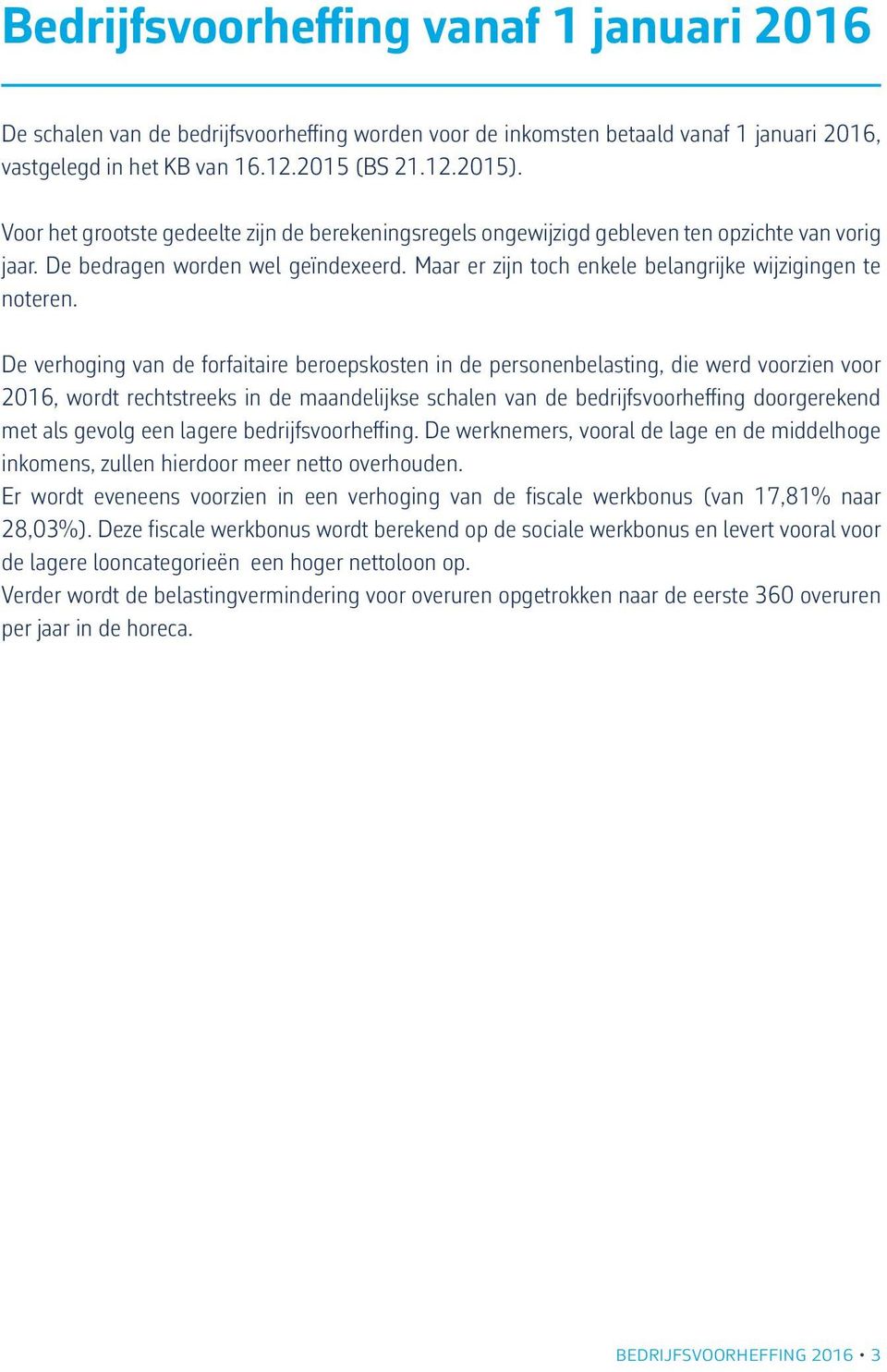 De verhoging van de forfaitaire beroepskosten in de personenbelasting, die werd voorzien voor 2016, wordt rechtstreeks in de maandelijkse schalen van de bedrijfsvoorheffing doorgerekend met als