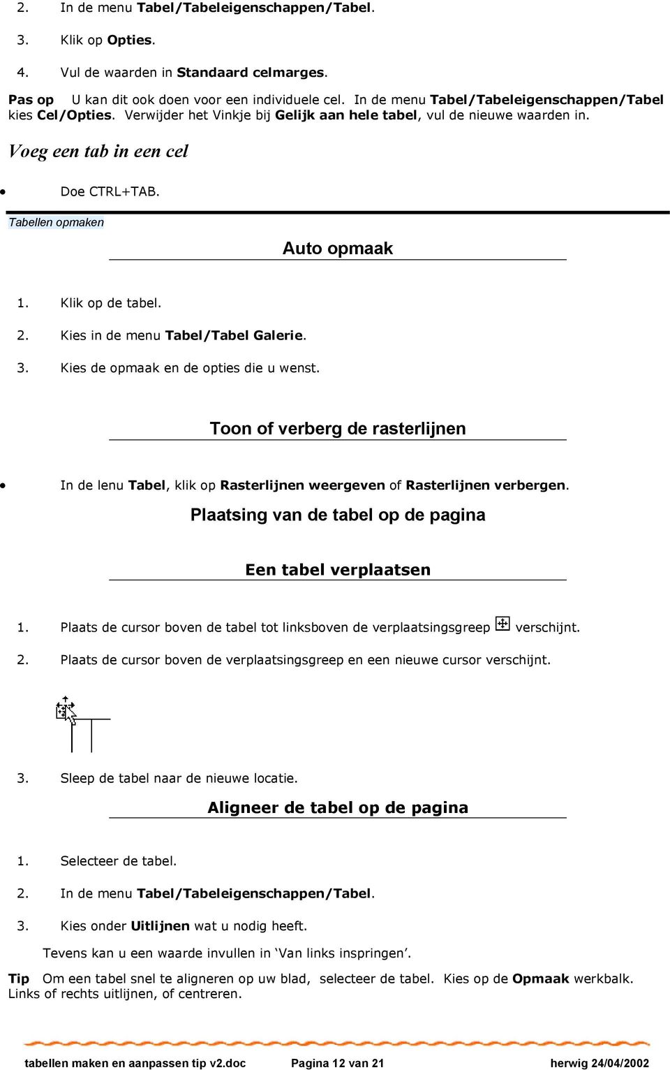 Tabellen opmaken Auto opmaak 1. Klik op de tabel. 2. Kies in de menu Tabel/Tabel Galerie. 3. Kies de opmaak en de opties die u wenst.