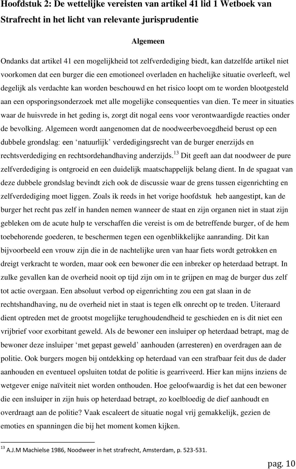 blootgesteld aan een opsporingsonderzoek met alle mogelijke consequenties van dien.