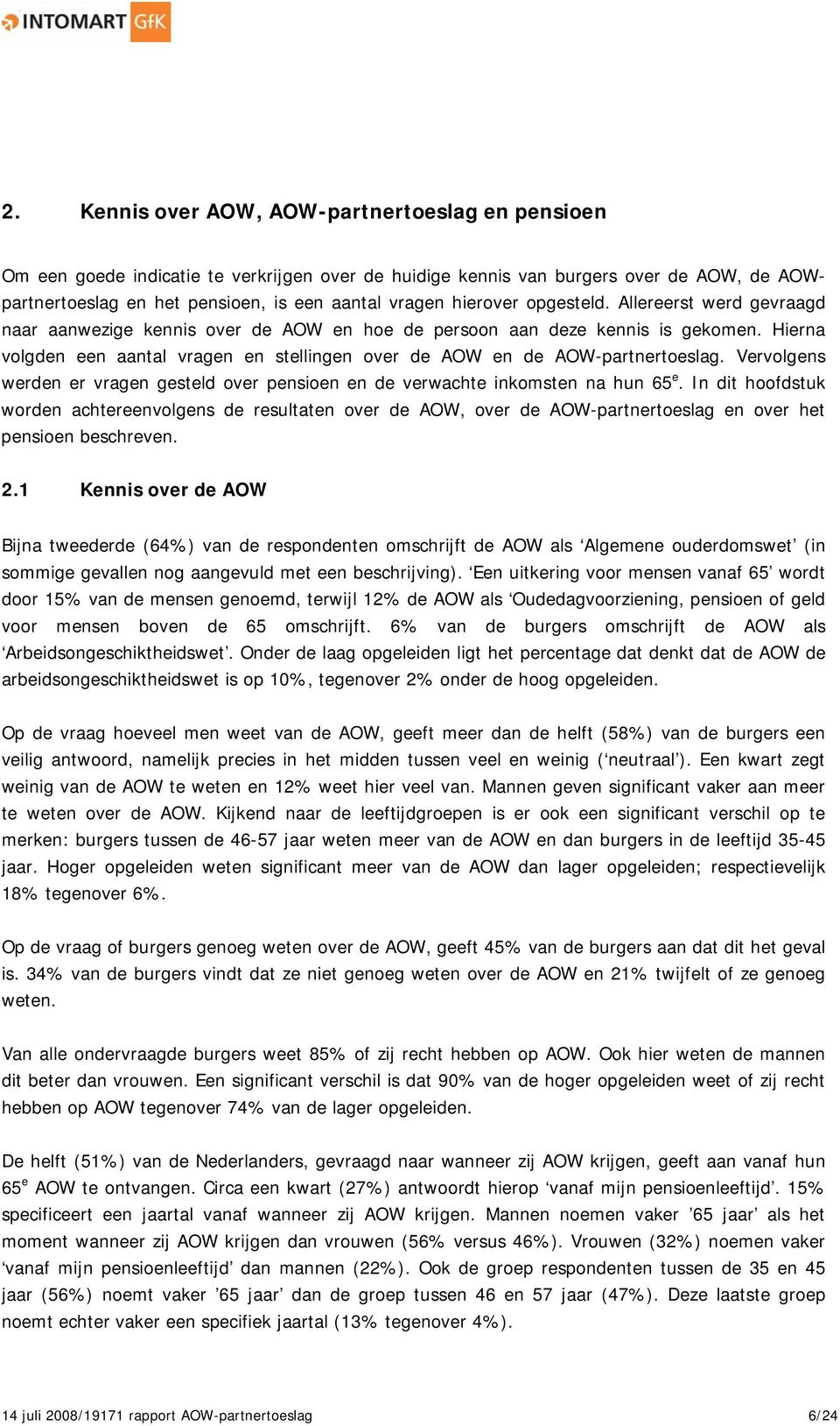 Hierna volgden een aantal vragen en stellingen over de AOW en de AOW-partnertoeslag. Vervolgens werden er vragen gesteld over pensioen en de verwachte inkomsten na hun 65 e.