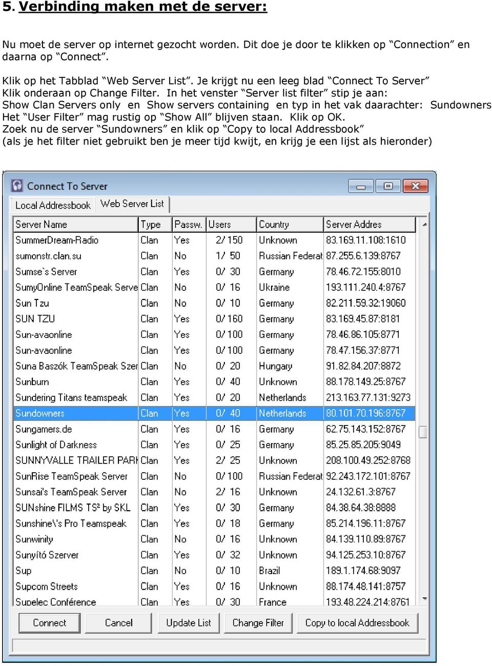 In het venster Server list filter stip je aan: Show Clan Servers only en Show servers containing en typ in het vak daarachter: Sundowners Het User Filter