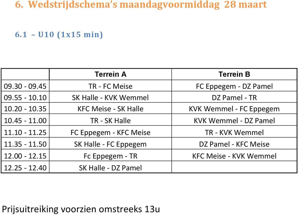 35 KFC Meise - SK Halle KVK Wemmel - FC Eppegem 10.45-11.00 TR - SK Halle KVK Wemmel - DZ Pamel 11.10-11.