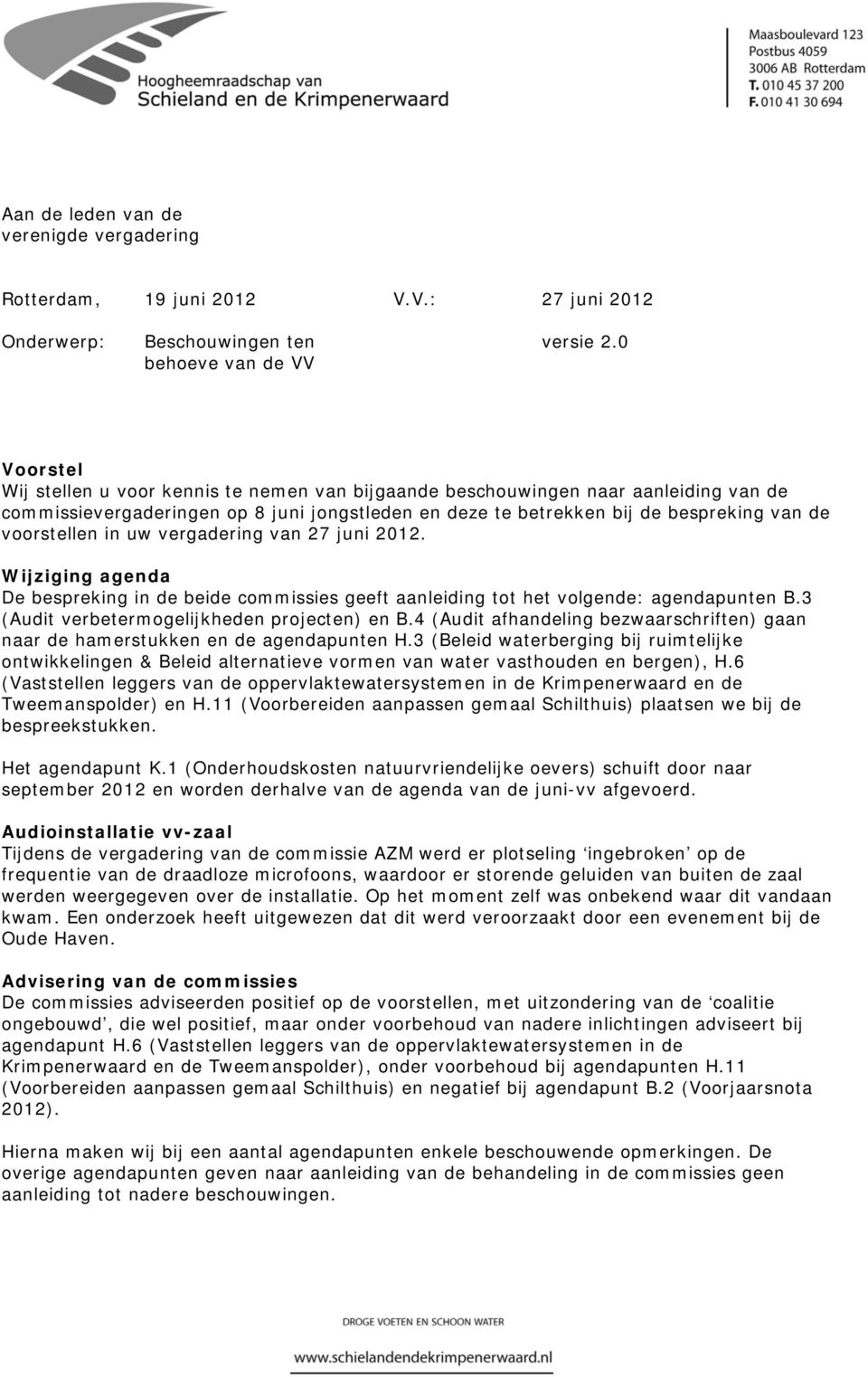 in uw vergadering van 27 juni 2012. Wijziging agenda De bespreking in de beide commissies geeft aanleiding tot het volgende: agendapunten B.3 (Audit verbetermogelijkheden projecten) en B.