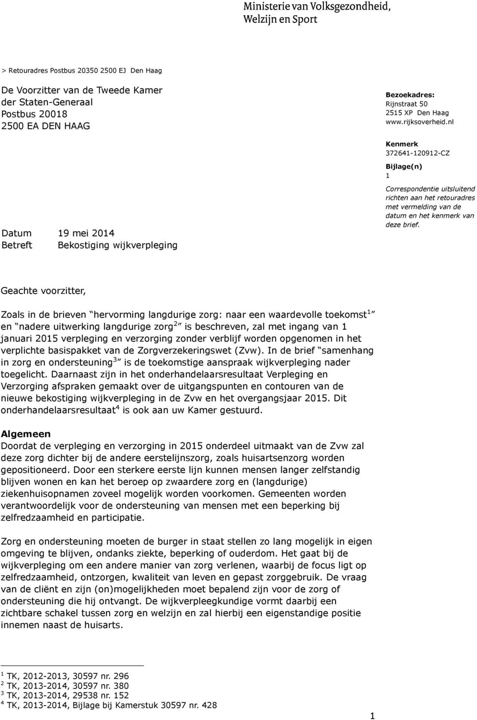 Geachte voorzitter, Zoals in de brieven hervorming langdurige zorg: naar een waardevolle toekomst 1 en nadere uitwerking langdurige zorg 2 is beschreven, zal met ingang van 1 januari 2015 verpleging