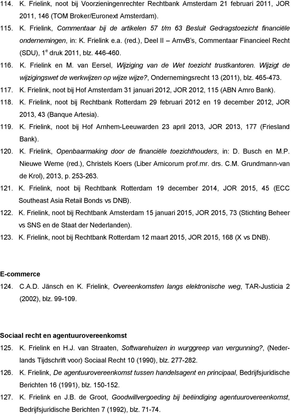 Wijzigt de wijzigingswet de werkwijzen op wijze wijze?, Ondernemingsrecht 13 (2011), blz. 465-473. 117. K.