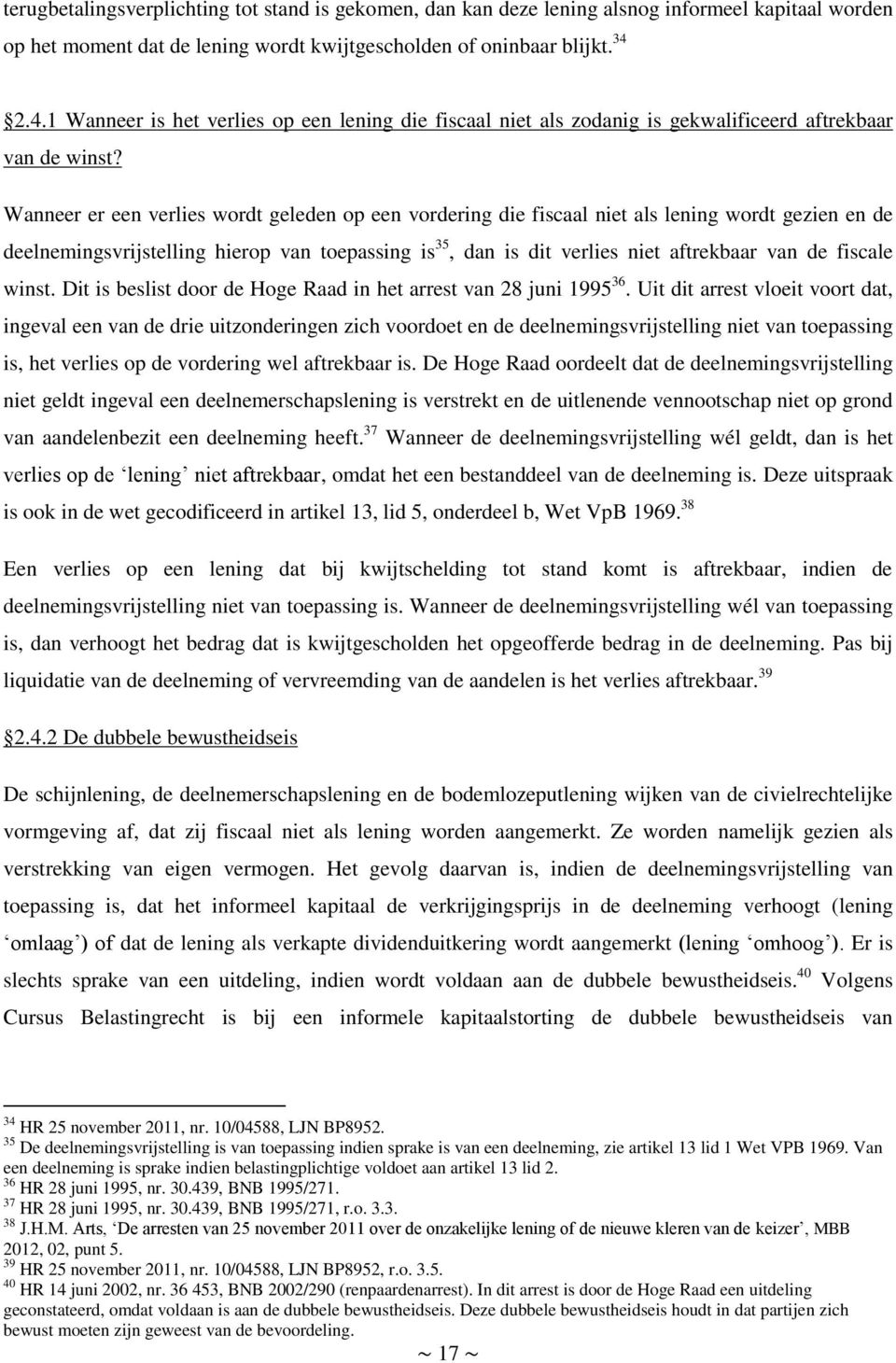 Wanneer er een verlies wordt geleden op een vordering die fiscaal niet als lening wordt gezien en de deelnemingsvrijstelling hierop van toepassing is 35, dan is dit verlies niet aftrekbaar van de