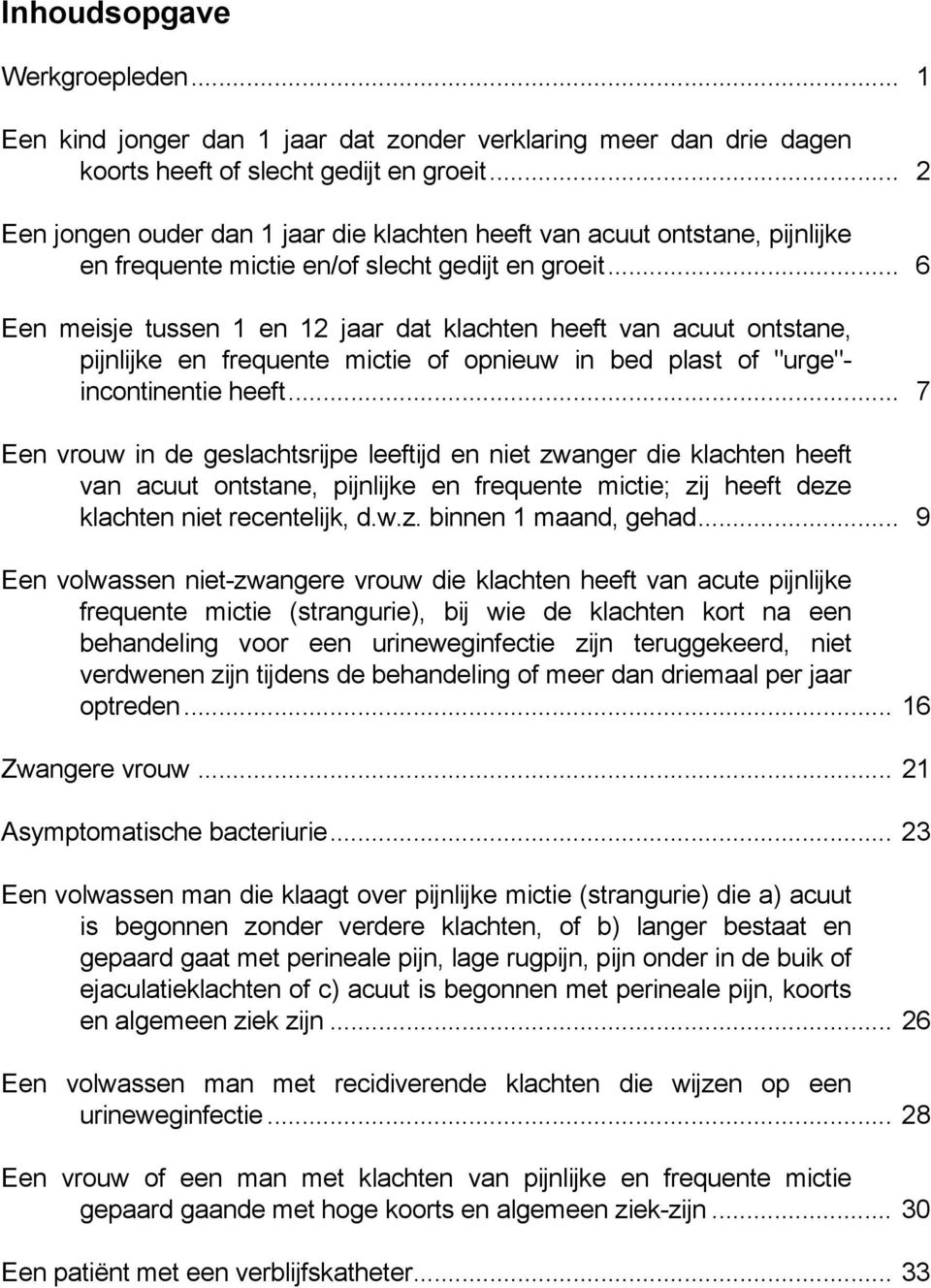 .. 6 Een meisje tussen 1 en 12 jaar dat klachten heeft van acuut ontstane, pijnlijke en frequente mictie of opnieuw in bed plast of "urge"- incontinentie heeft.