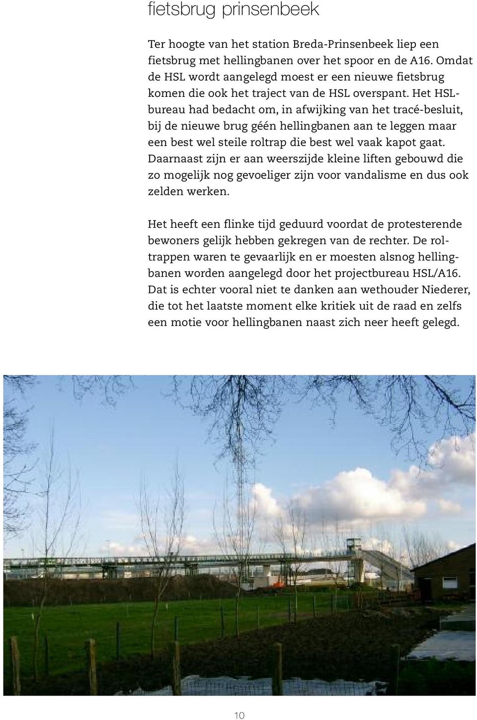 Het HSLbureau had bedacht om, in afwijking van het tracé-besluit, bij de nieuwe brug géén hellingbanen aan te leggen maar een best wel steile roltrap die best wel vaak kapot gaat.