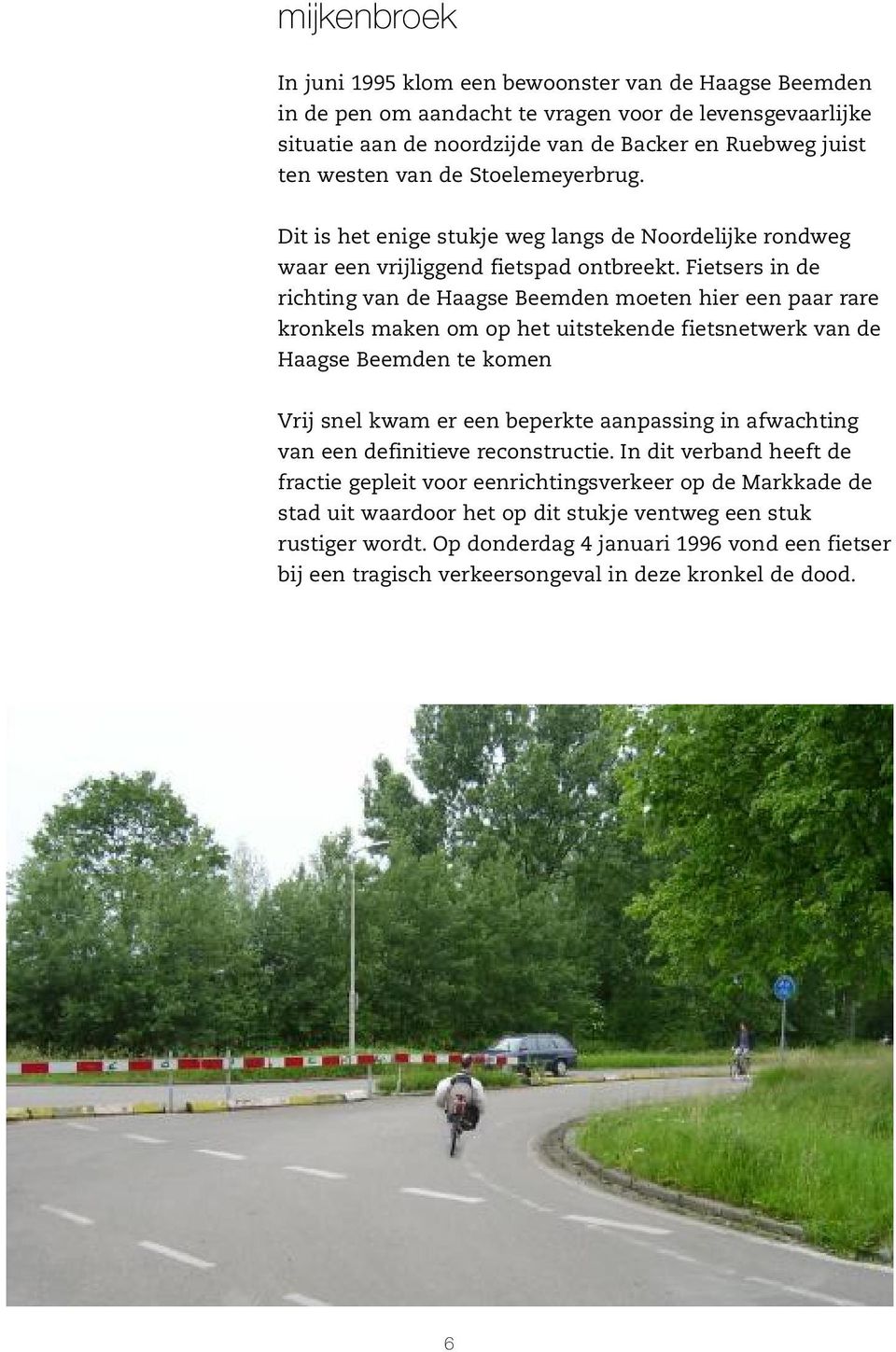 Fietsers in de richting van de Haagse Beemden moeten hier een paar rare kronkels maken om op het uitstekende fietsnetwerk van de Haagse Beemden te komen Vrij snel kwam er een beperkte aanpassing in