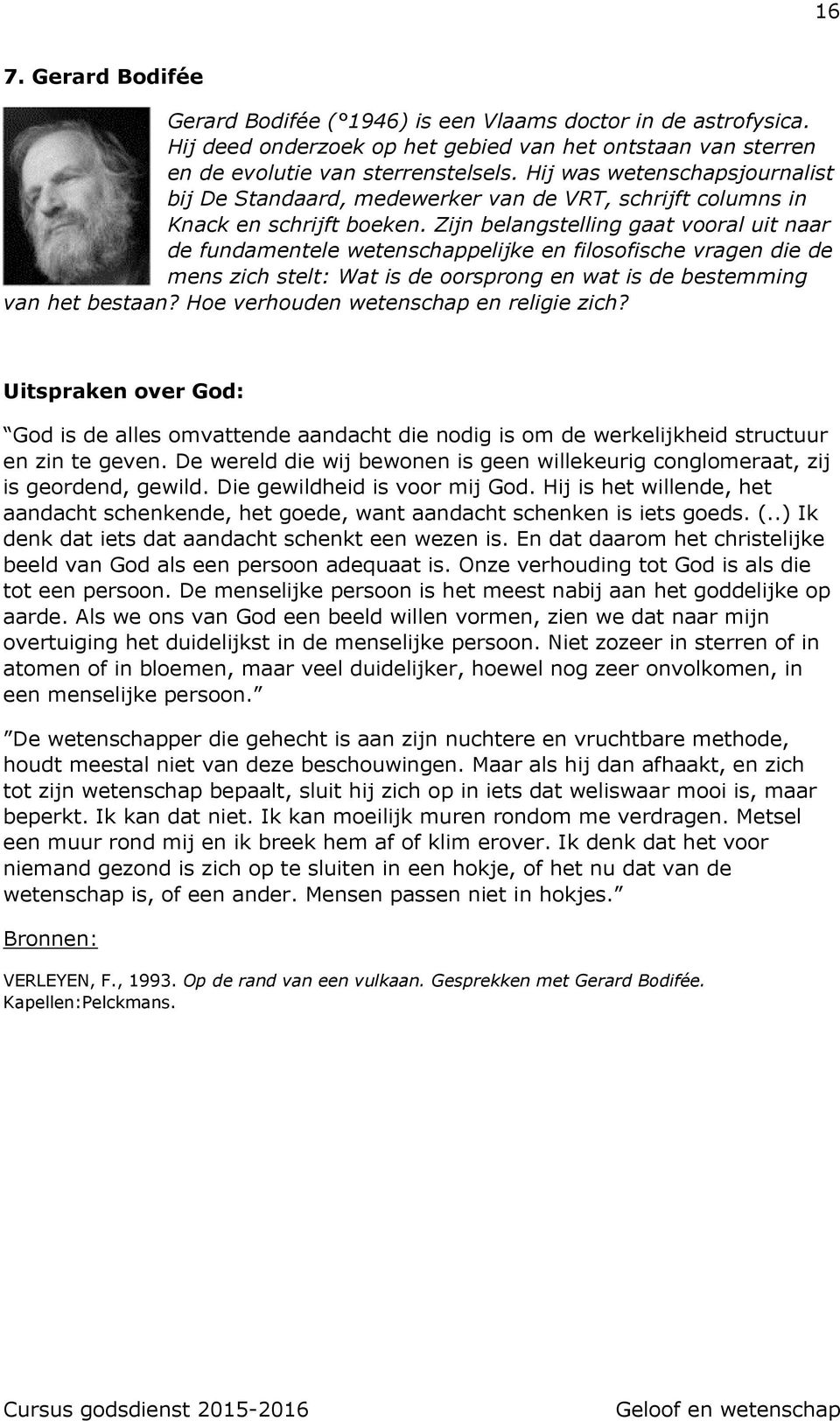 Zijn belangstelling gaat vooral uit naar de fundamentele wetenschappelijke en filosofische vragen die de mens zich stelt: Wat is de oorsprong en wat is de bestemming van het bestaan?