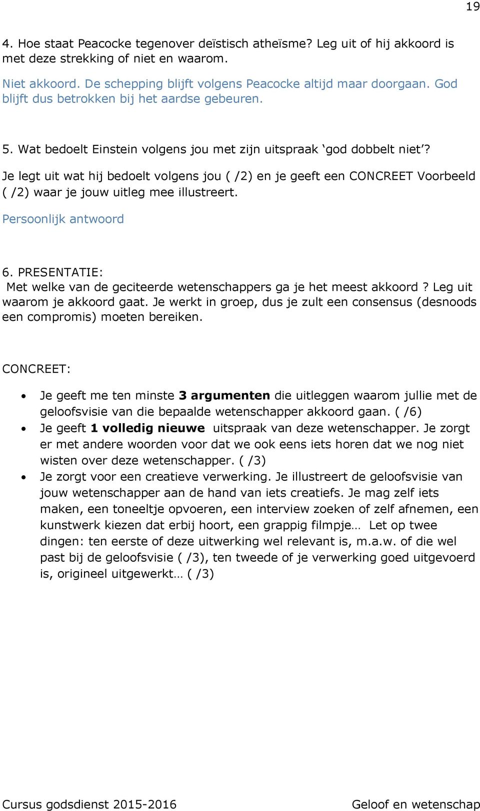 Je legt uit wat hij bedoelt volgens jou ( /2) en je geeft een CONCREET Voorbeeld ( /2) waar je jouw uitleg mee illustreert. Persoonlijk antwoord 6.