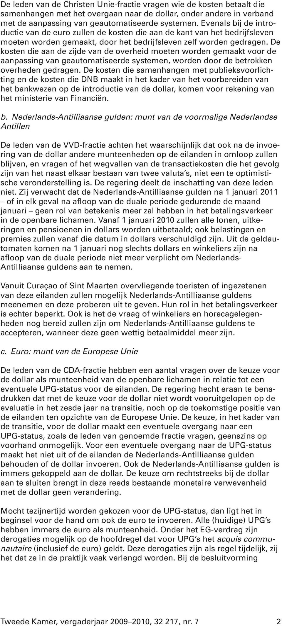 De kosten die aan de zijde van de overheid moeten worden gemaakt voor de aanpassing van geautomatiseerde systemen, worden door de betrokken overheden gedragen.