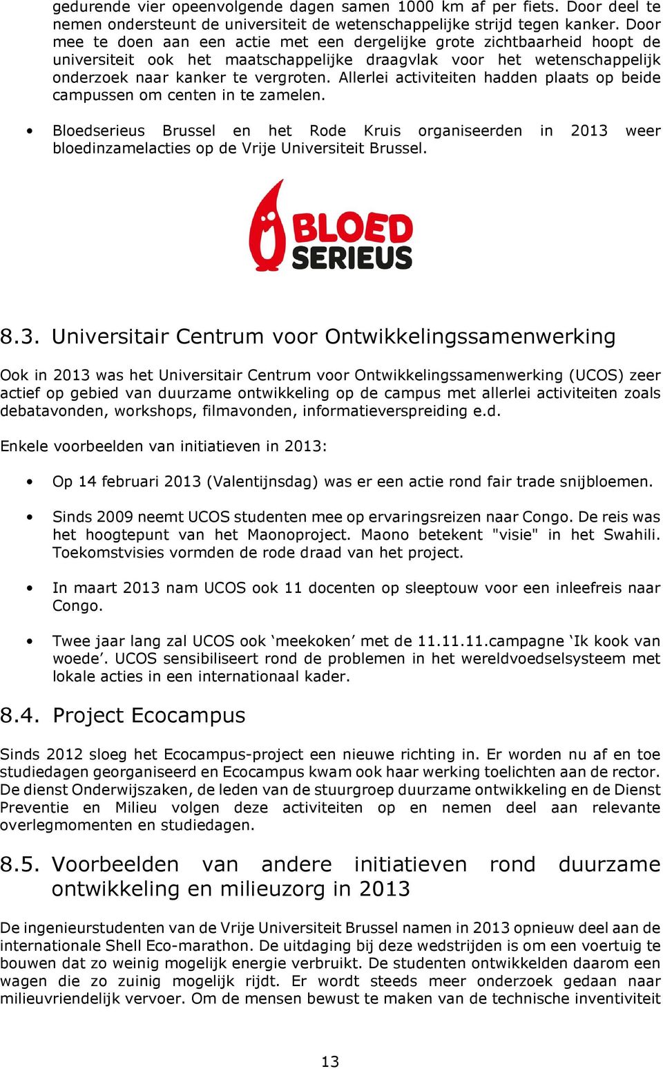 Allerlei activiteiten hadden plaats op beide campussen om centen in te zamelen. Bloedserieus Brussel en het Rode Kruis organiseerden in 2013 weer bloedinzamelacties op de Vrije Universiteit Brussel.