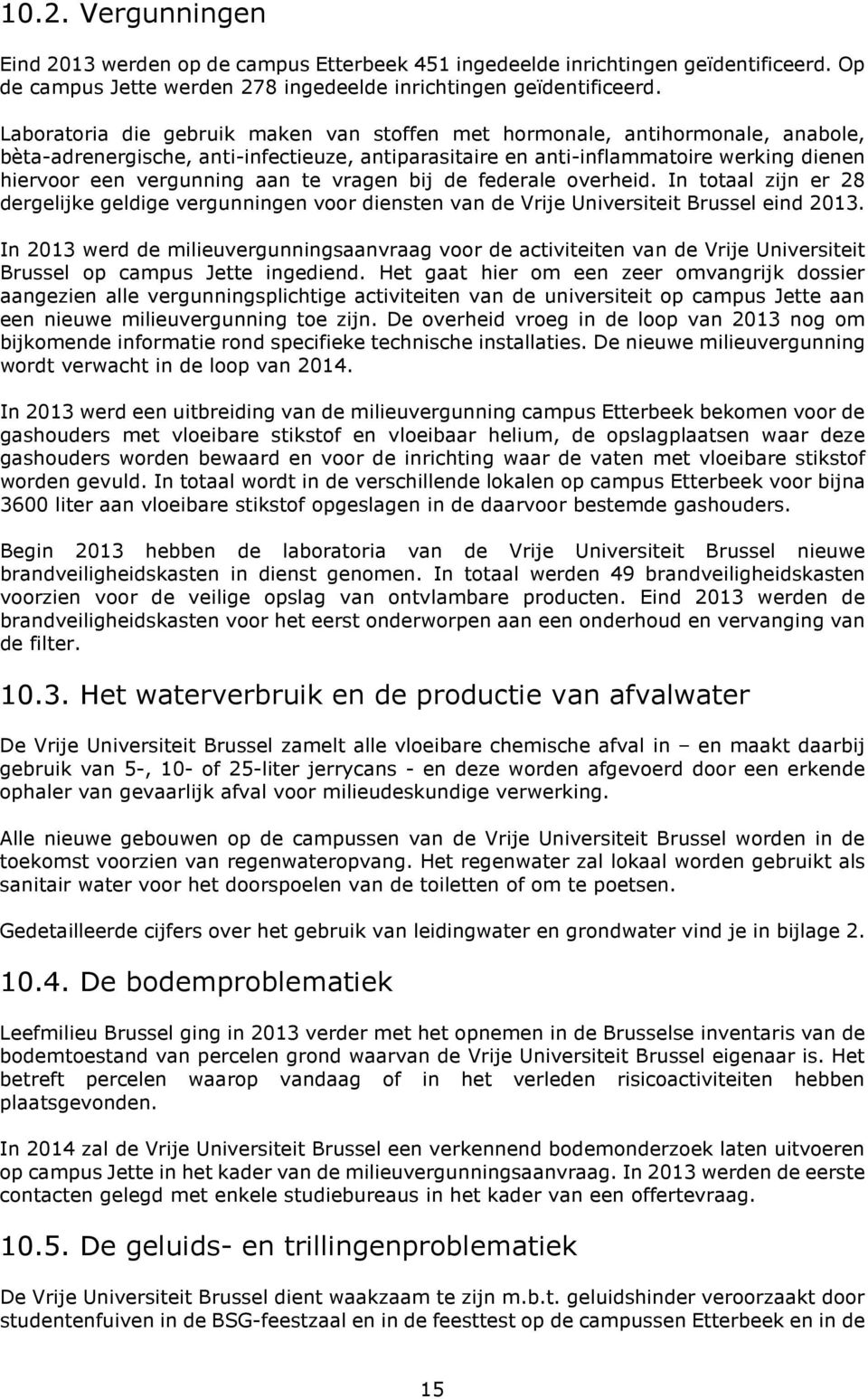 te vragen bij de federale overheid. In totaal zijn er 28 dergelijke geldige vergunningen voor diensten van de Vrije Universiteit Brussel eind 2013.
