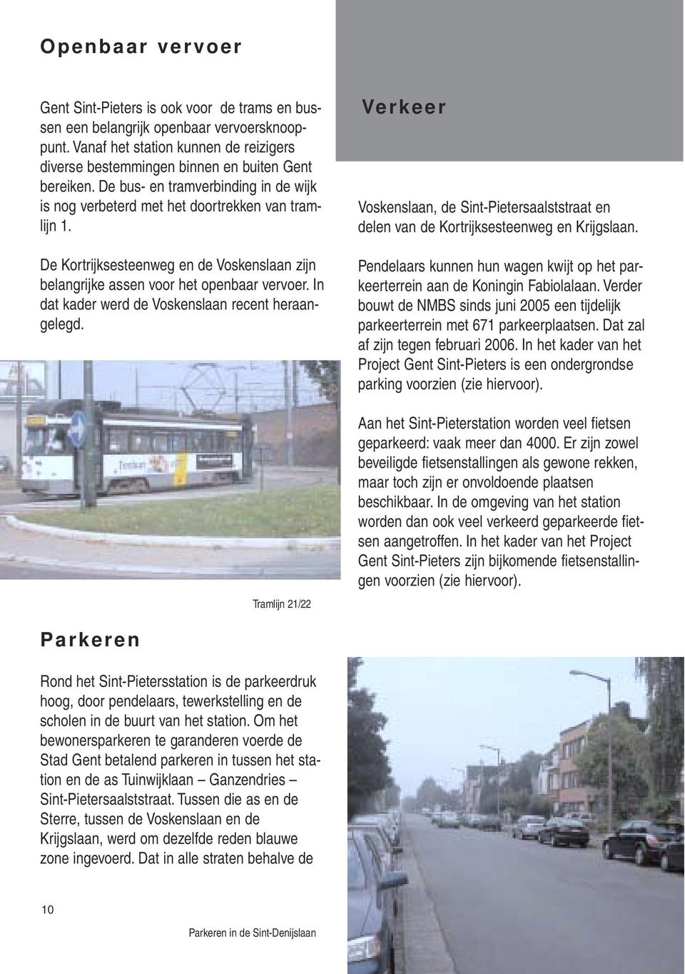 In dat kader werd de Voskenslaan recent heraangelegd. Tramlijn 21/22 Verkeer Voskenslaan, de Sint-Pietersaalststraat en delen van de Kortrijksesteenweg en Krijgslaan.