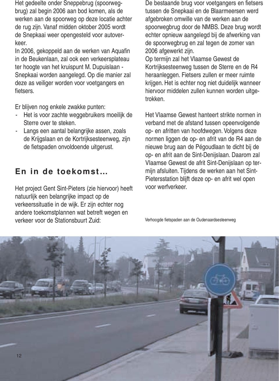 In 2006, gekoppeld aan de werken van Aquafin in de Beukenlaan, zal ook een verkeersplateau ter hoogte van het kruispunt M. Dupuislaan - Snepkaai worden aangelegd.