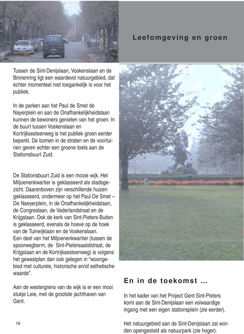 In de buurt tussen Voskenslaan en Kortrijksesteenweg is het publiek groen eerder beperkt. De bomen in de straten en de voortuinen geven echter een groene toets aan de Stationsbuurt Zuid.