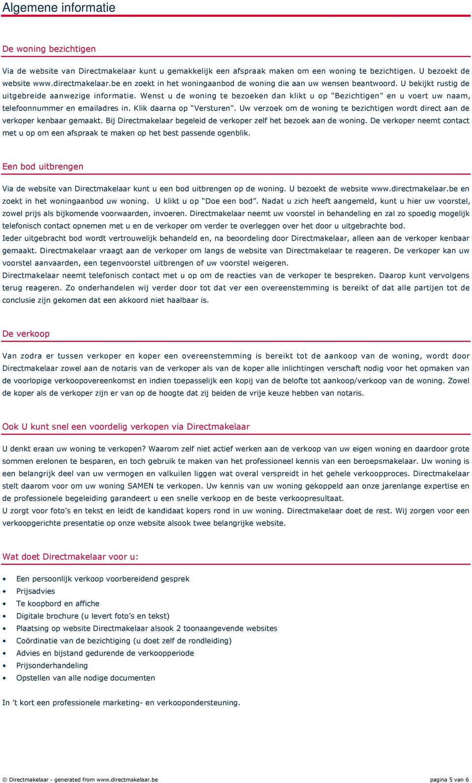 Wenst u de woning te bezoeken dan klikt u op Bezichtigen en u voert uw naam, telefoonnummer en emailadres in. Klik daarna op Versturen.