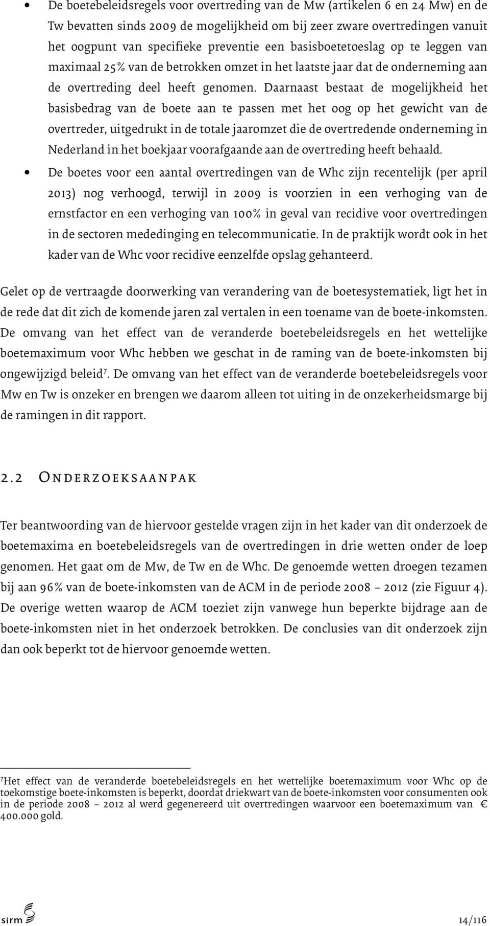 Daarnaast bestaat de mogelijkheid het basisbedrag van de boete aan te passen met het oog op het gewicht van de overtreder, uitgedrukt in de totale jaaromzet die de overtredende onderneming in