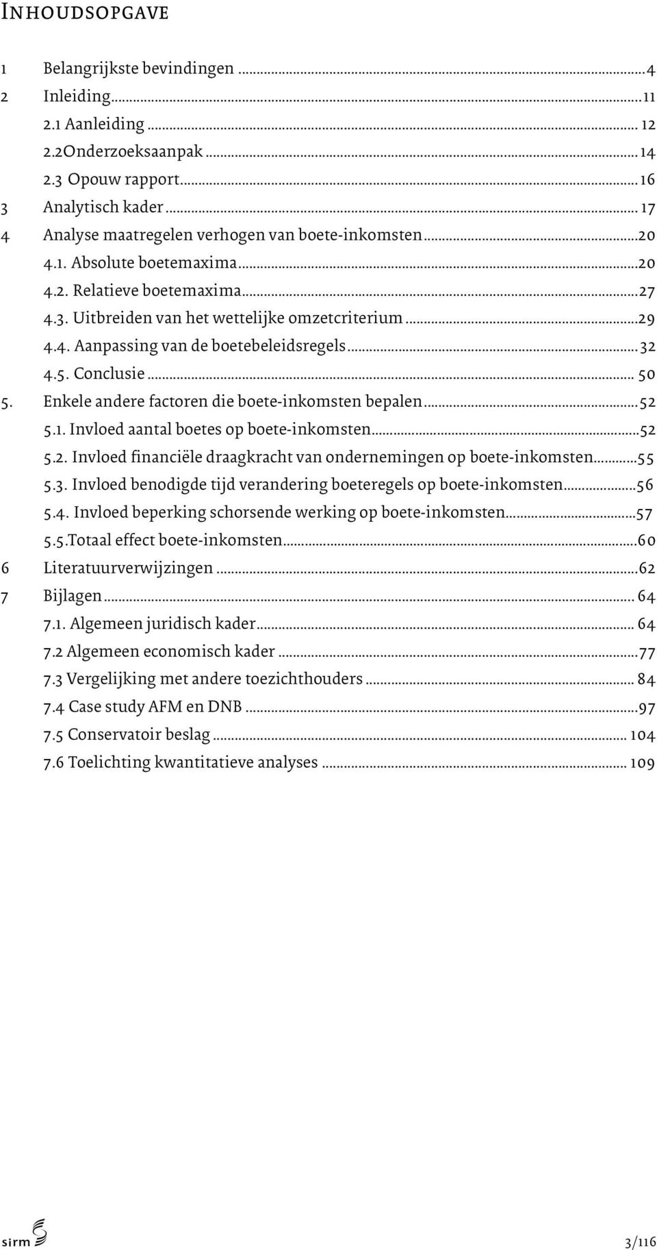 .. 32 4.5. Conclusie... 50 5. Enkele andere factoren die boete-inkomsten bepalen... 52 5.1. Invloed aantal boetes op boete-inkomsten.....52 5.2. Invloed financiële draagkracht van ondernemingen op boete-inkomsten 55 5.