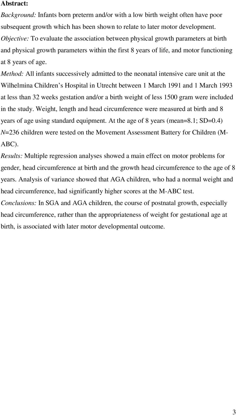 Method: All infants successively admitted to the neonatal intensive care unit at the Wilhelmina Children s Hospital in Utrecht between 1 March 1991 and 1 March 1993 at less than 32 weeks gestation