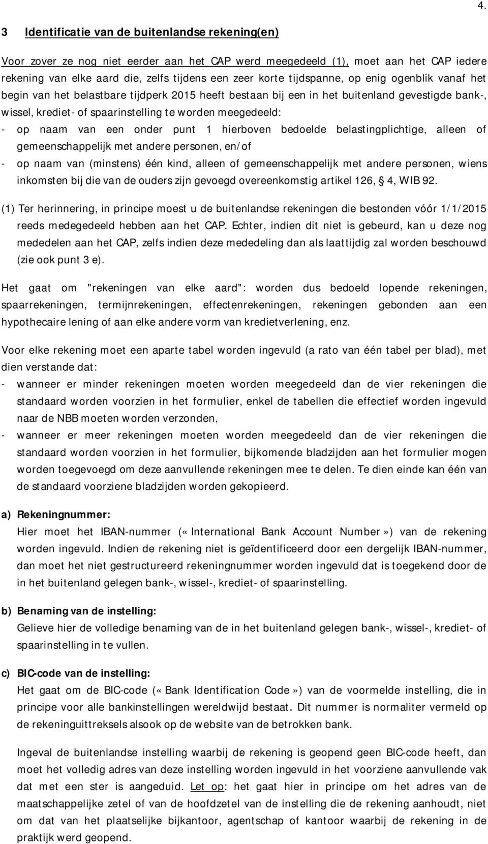 naam van een onder punt 1 hierboven bedoelde belastingplichtige, alleen of gemeenschappelijk met andere personen, en/of - op naam van (minstens) één kind, alleen of gemeenschappelijk met andere