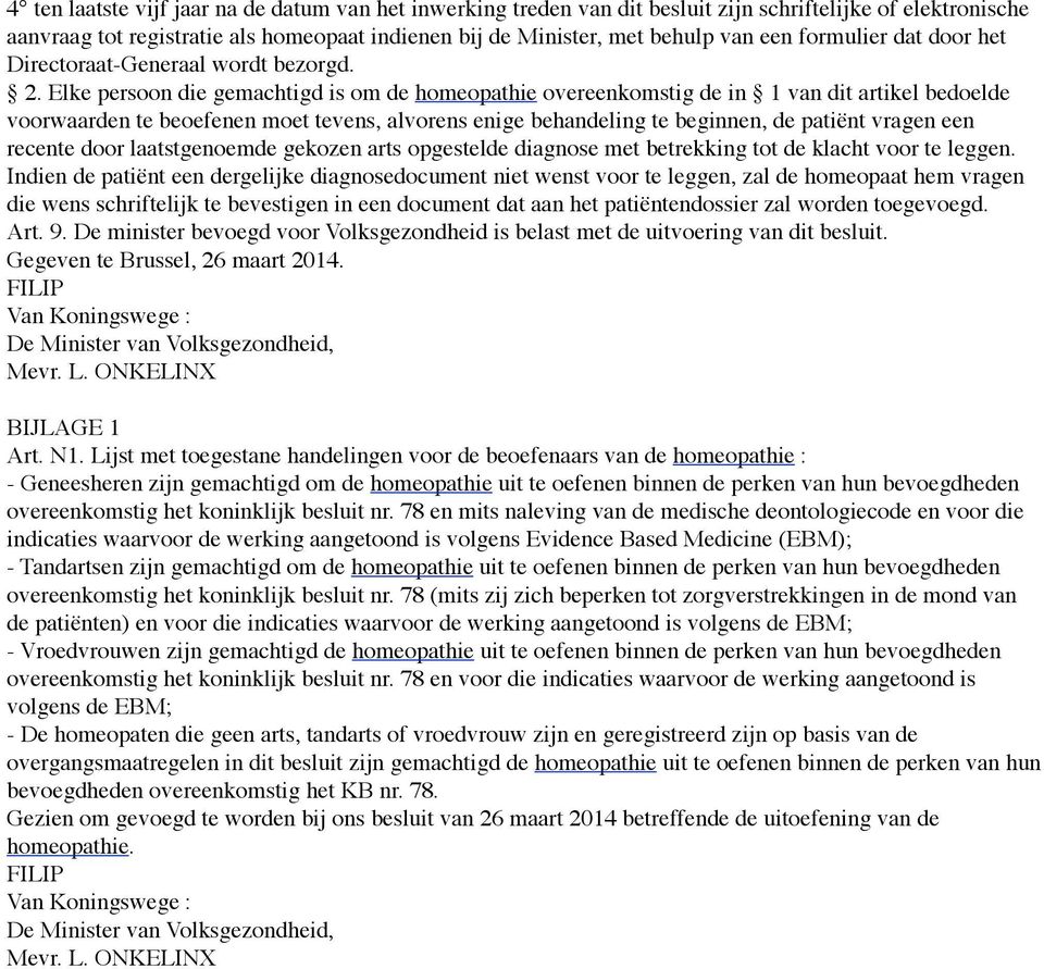 Elke persoon die gemachtigd is om de homeopathie overeenkomstig de in 1 van dit artikel bedoelde voorwaarden te beoefenen moet tevens, alvorens enige behandeling te beginnen, de patiënt vragen een