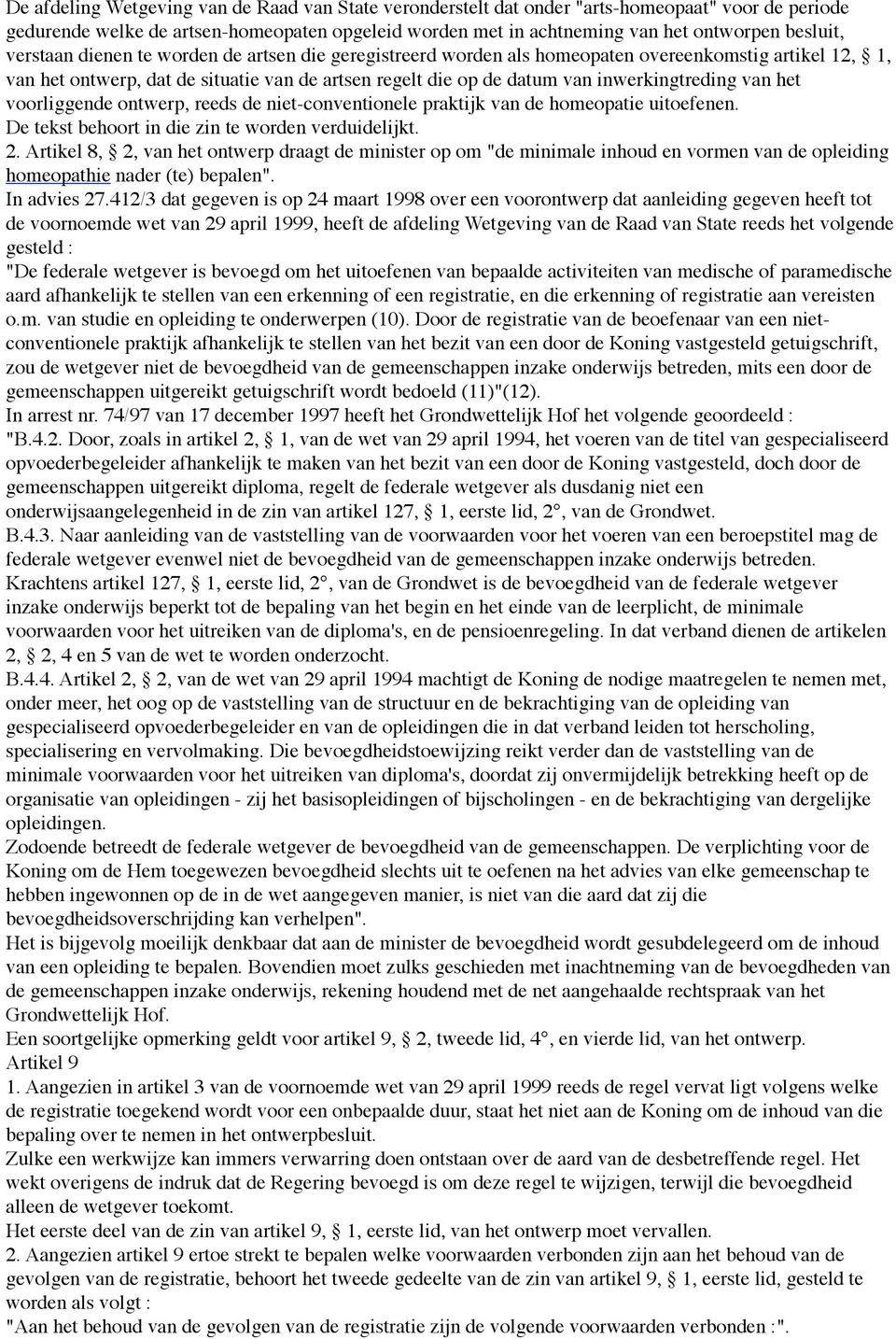 van het voorliggende ontwerp, reeds de niet-conventionele praktijk van de homeopatie uitoefenen. De tekst behoort in die zin te worden verduidelijkt. 2.