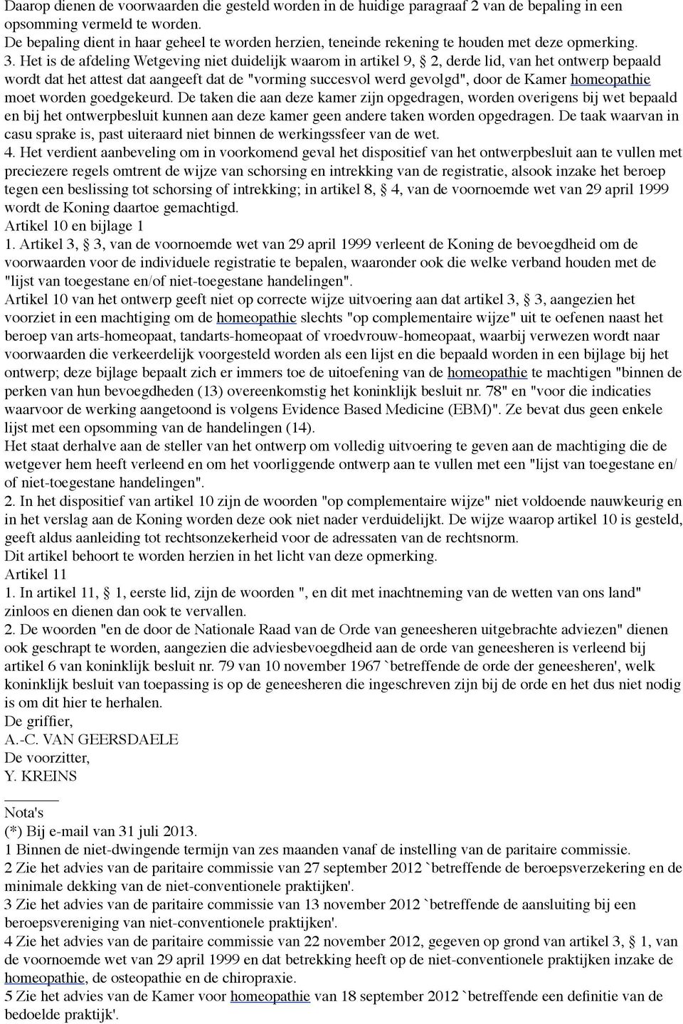 Het is de afdeling Wetgeving niet duidelijk waarom in artikel 9, 2, derde lid, van het ontwerp bepaald wordt dat het attest dat aangeeft dat de "vorming succesvol werd gevolgd", door de Kamer