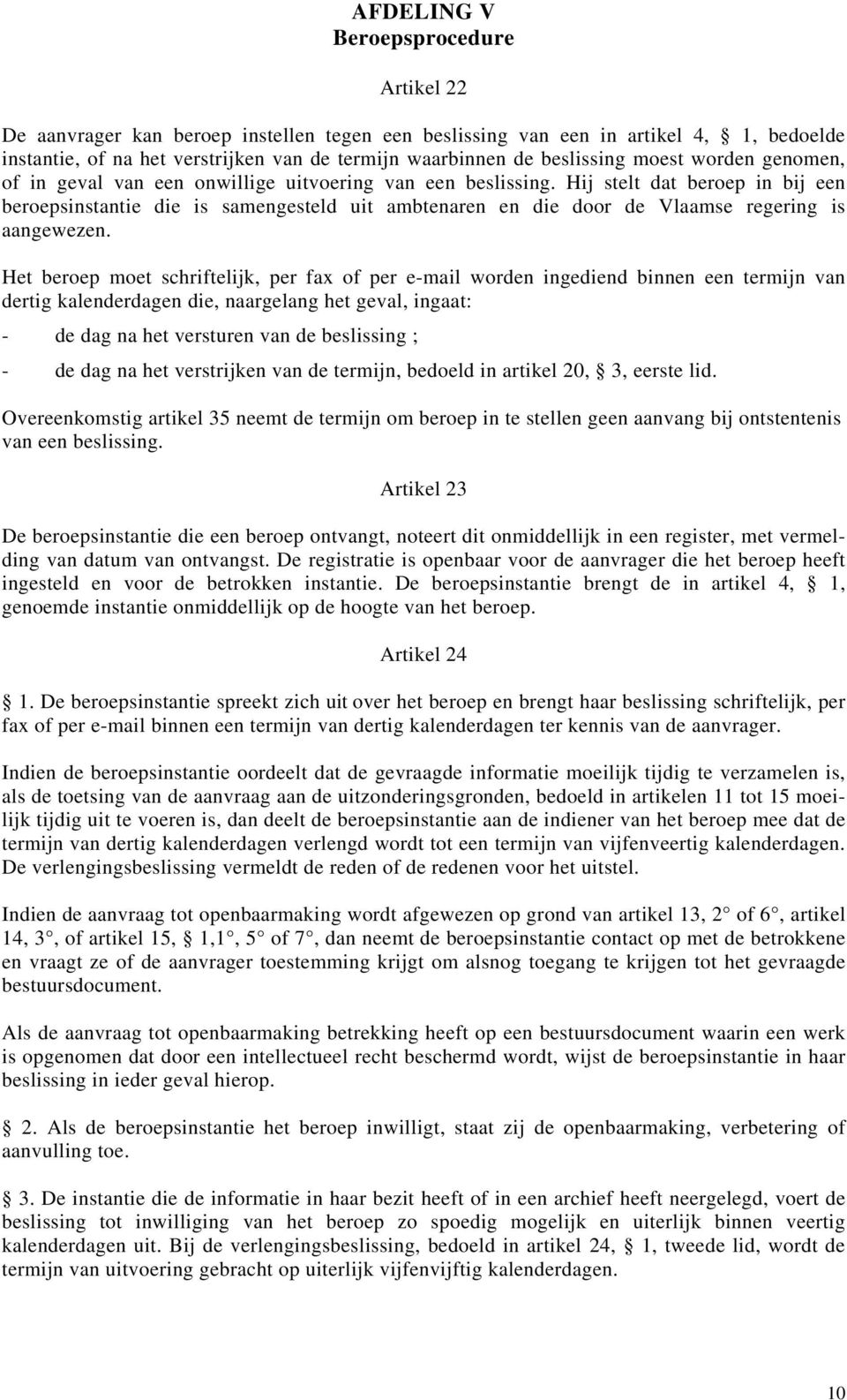 Hij stelt dat beroep in bij een beroepsinstantie die is samengesteld uit ambtenaren en die door de Vlaamse regering is aangewezen.