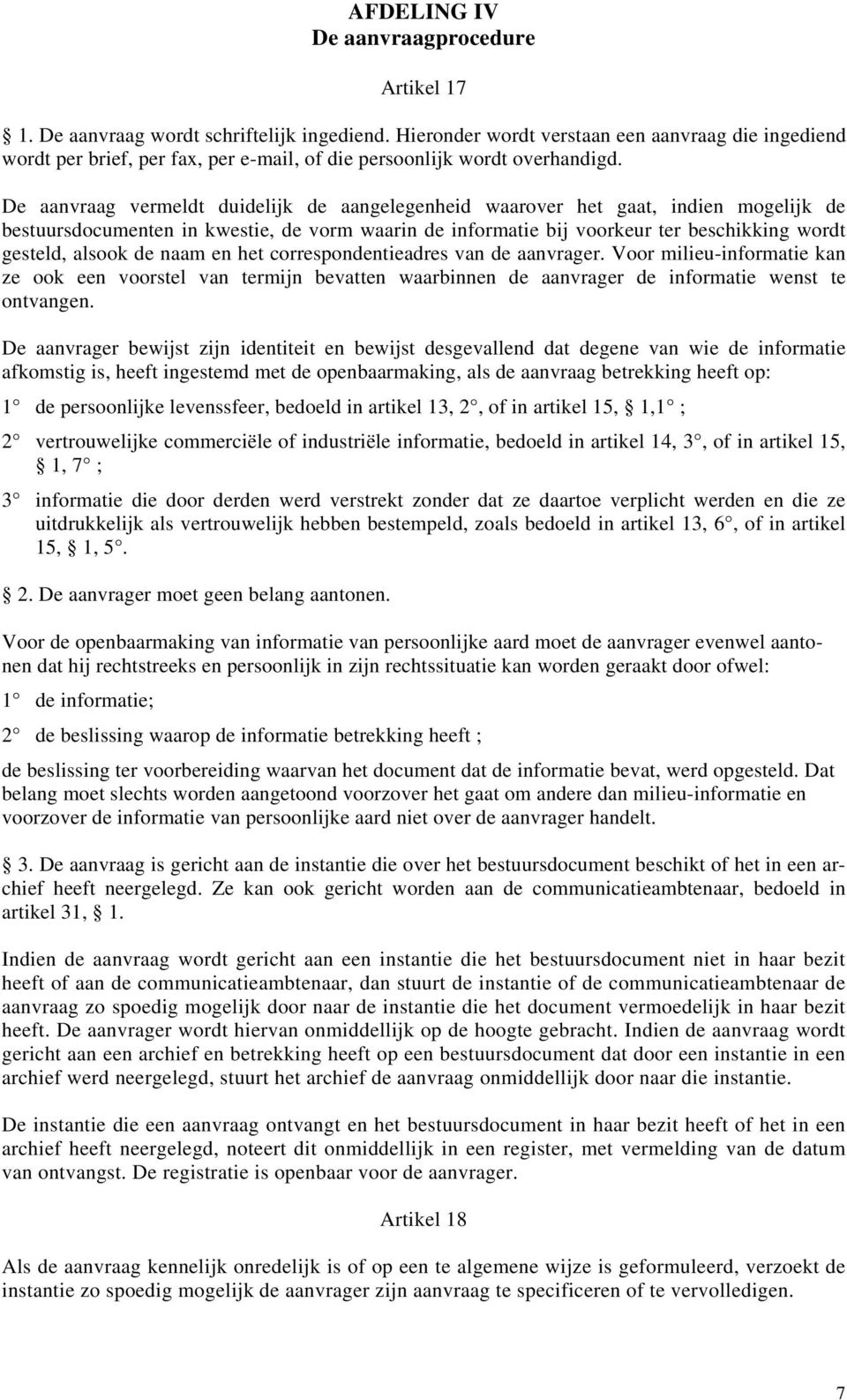 De aanvraag vermeldt duidelijk de aangelegenheid waarover het gaat, indien mogelijk de bestuursdocumenten in kwestie, de vorm waarin de informatie bij voorkeur ter beschikking wordt gesteld, alsook