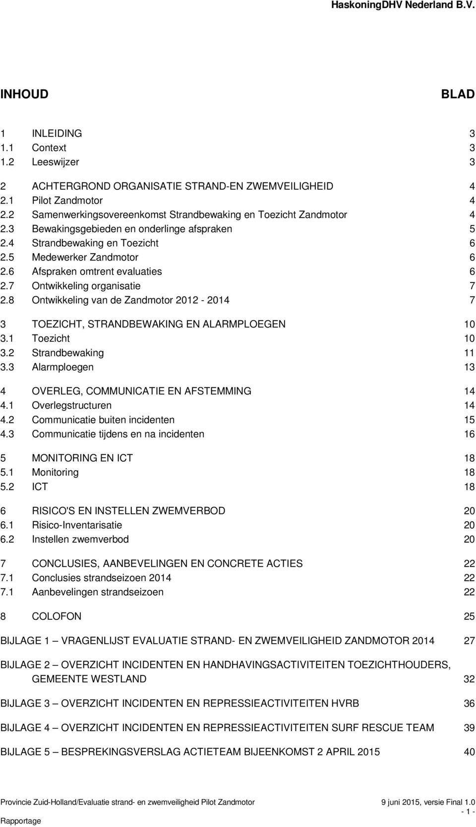 6 Afspraken omtrent evaluaties 6 2.7 Ontwikkeling organisatie 7 2.8 Ontwikkeling van de Zandmotor 2012-2014 7 3 TOEZICHT, STRANDBEWAKING EN ALARMPLOEGEN 10 3.1 Toezicht 10 3.2 Strandbewaking 11 3.