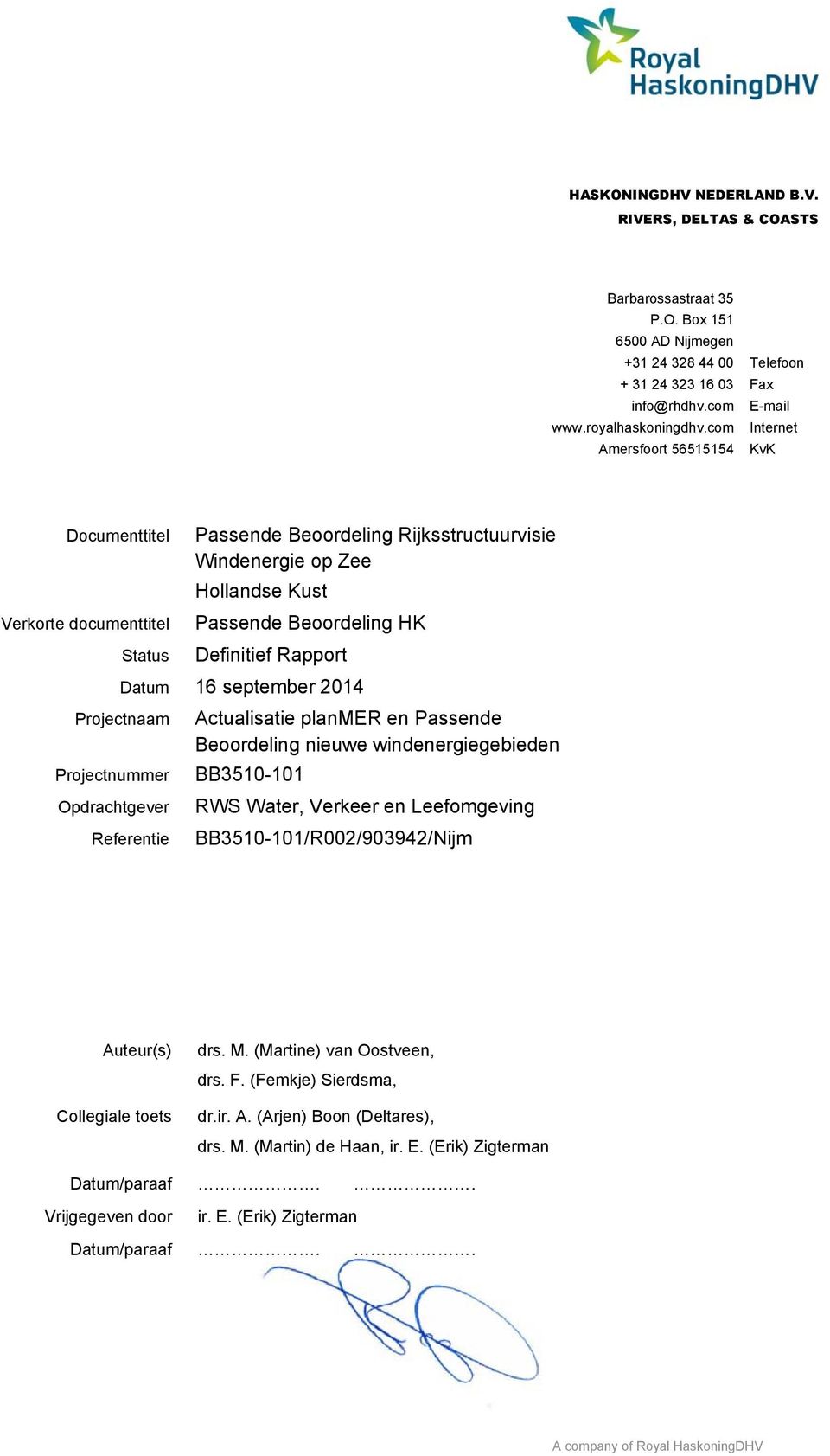 Projectnaam Projectnummer Opdrachtgever Referentie Actualisatie planmer en Passende Beoordeling nieuwe windenergiegebieden BB3510-101 RWS Water, Verkeer en Leefomgeving Auteur(s) Collegiale toets drs.