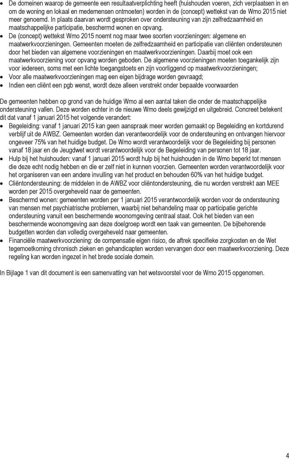 De (concept) wettekst Wmo 2015 noemt nog maar twee soorten voorzieningen: algemene en maatwerkvoorzieningen.