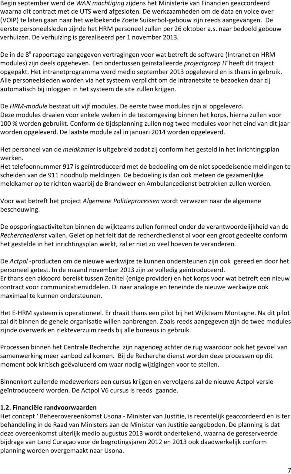 De eerste personeelsleden zijnde het HRM personeel zullen per 26 oktober a.s. naar bedoeld gebouw verhuizen. De verhuizing is gerealiseerd per 1 november 2013.