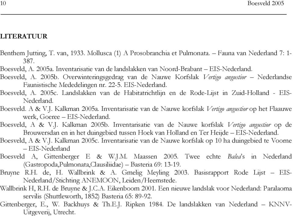 EIS-Nederland. Boesveld, A. 2005c. Landslakken van de Habitatrichtlijn en de Rode-Lijst in Zuid-Holland - EIS- Nederland. Boesveld. A & V.J. Kalkman 2005a.
