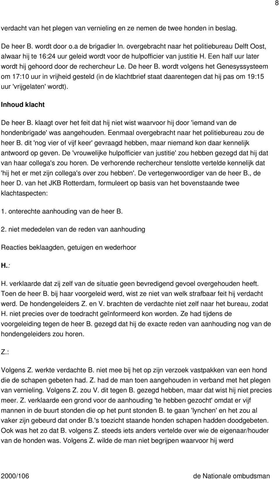 wordt volgens het Genesyssysteem om 17:10 uur in vrijheid gesteld (in de klachtbrief staat daarentegen dat hij pas om 19:15 uur 'vrijgelaten' wordt). Inhoud klacht De heer B.